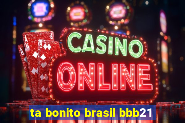 ta bonito brasil bbb21